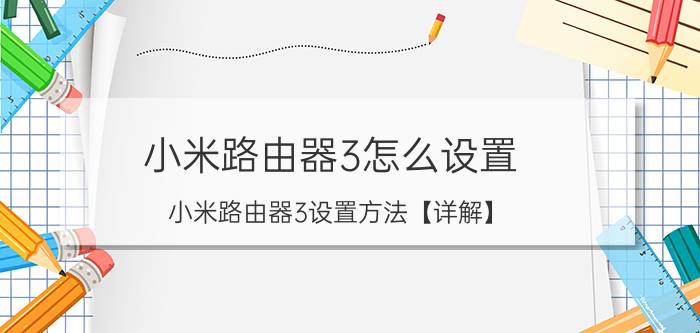 小米路由器3怎么设置 小米路由器3设置方法【详解】